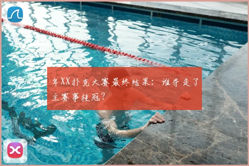 年XX扑克大赛最终结果:谁夺走了主赛事桂冠?