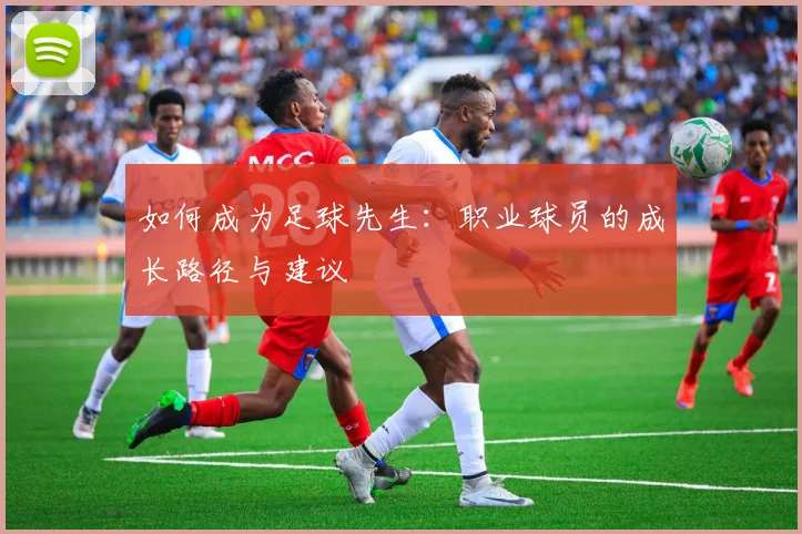 如何成为足球先生:职业球员的成长路径与建议