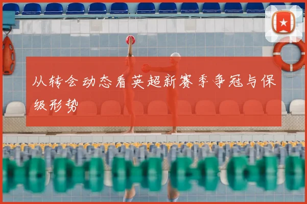 从转会动态看英超新赛季争冠与保级形势
