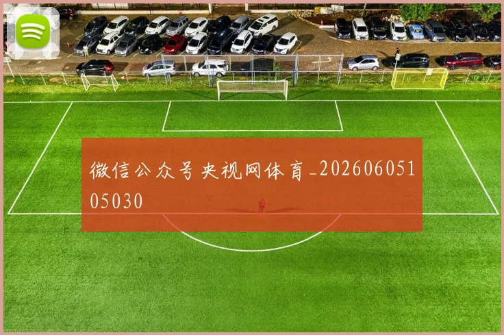 微信公众号央视网体育_20260605105030