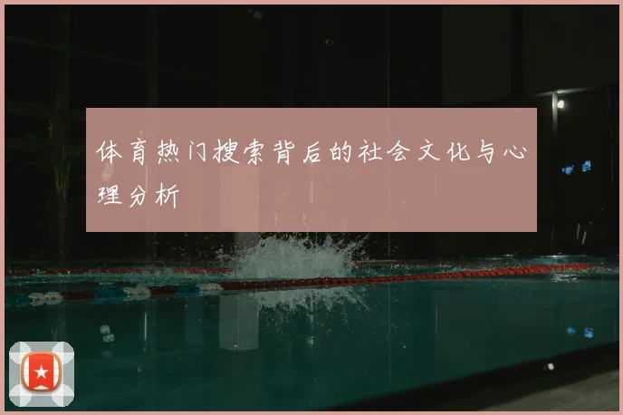 体育热门搜索背后的社会文化与心理分析