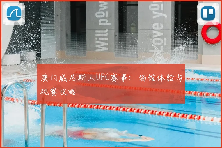 澳门威尼斯人UFC赛事:场馆体验与观赛攻略
