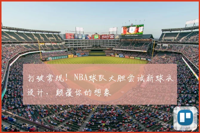打破常规!NBA球队大胆尝试新球衣设计,颠覆你的想象