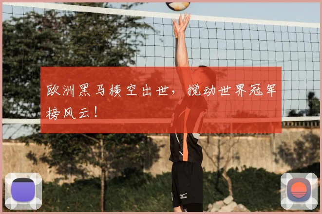 欧洲黑马横空出世,搅动世界冠军榜风云!