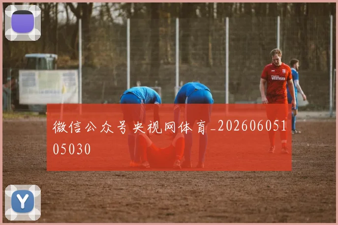 微信公众号央视网体育_20260605105030