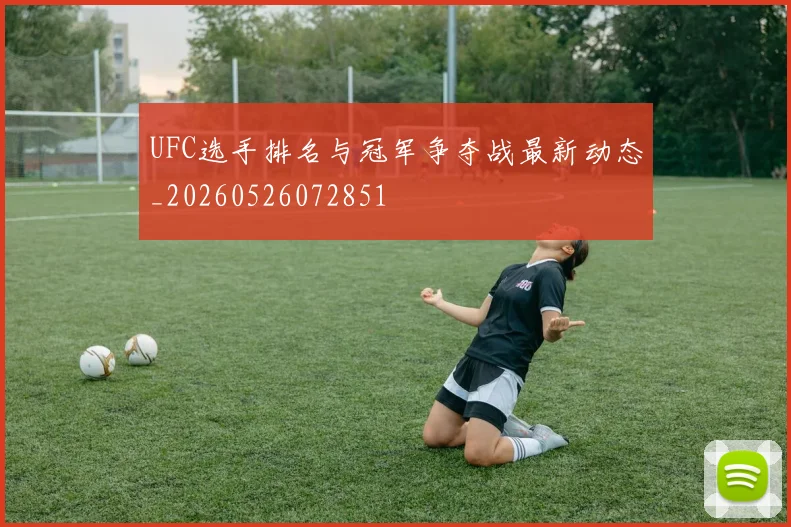 UFC选手排名与冠军争夺战最新动态_20260526072851
