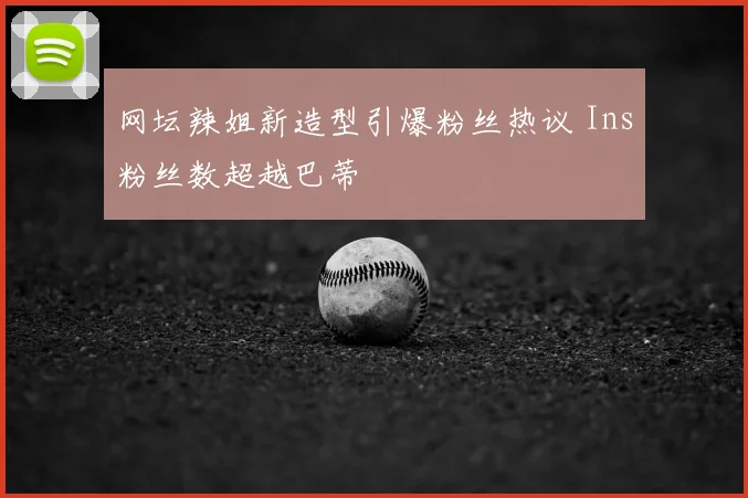 网坛辣姐新造型引爆粉丝热议 Ins粉丝数超越巴蒂