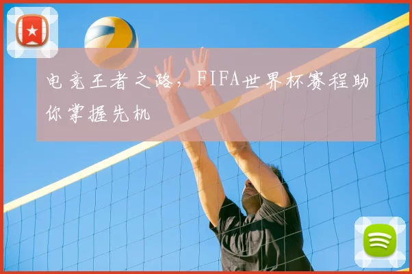 电竞王者之路，FIFA世界杯赛程助你掌握先机